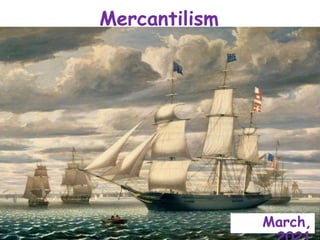 Mercantilism
March,
 