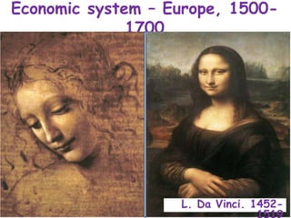 Economic system – Europe, 1500-
1700
L. Da Vinci. 1452-
 