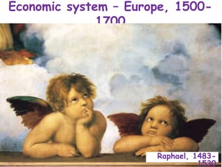 Economic system – Europe, 1500-
1700
Raphael, 1483-
1530
 