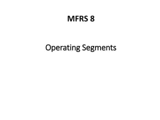 Operating Segments
MFRS 8
 