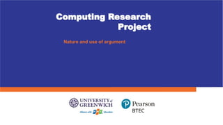 Computing Research
Project
Nature and use of argument
 