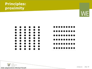 Principles:
proximity

Slide	
  adapted	
  from	
  Michael	
  Porath	
  	
  	
  

27/02/14

pag. 42

 