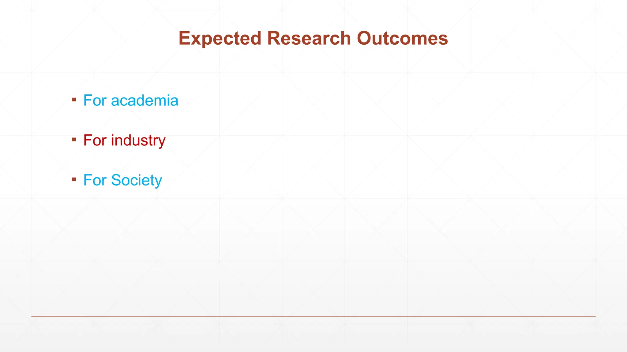 Expected Research Outcomes
▪ For academia
▪ For industry
▪ For Society
 
