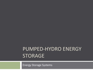 Energy Storage Systems
PUMPED-HYDRO ENERGY
STORAGE
 