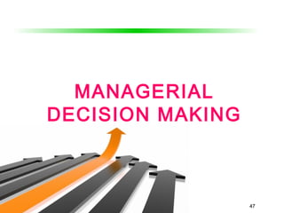 47
MANAGERIAL
DECISION MAKING
47
 