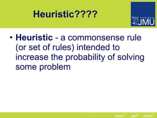 Heuristic???? Heuristic  - a commonsense rule (or set of rules) intended to increase the probability of solving some problem 