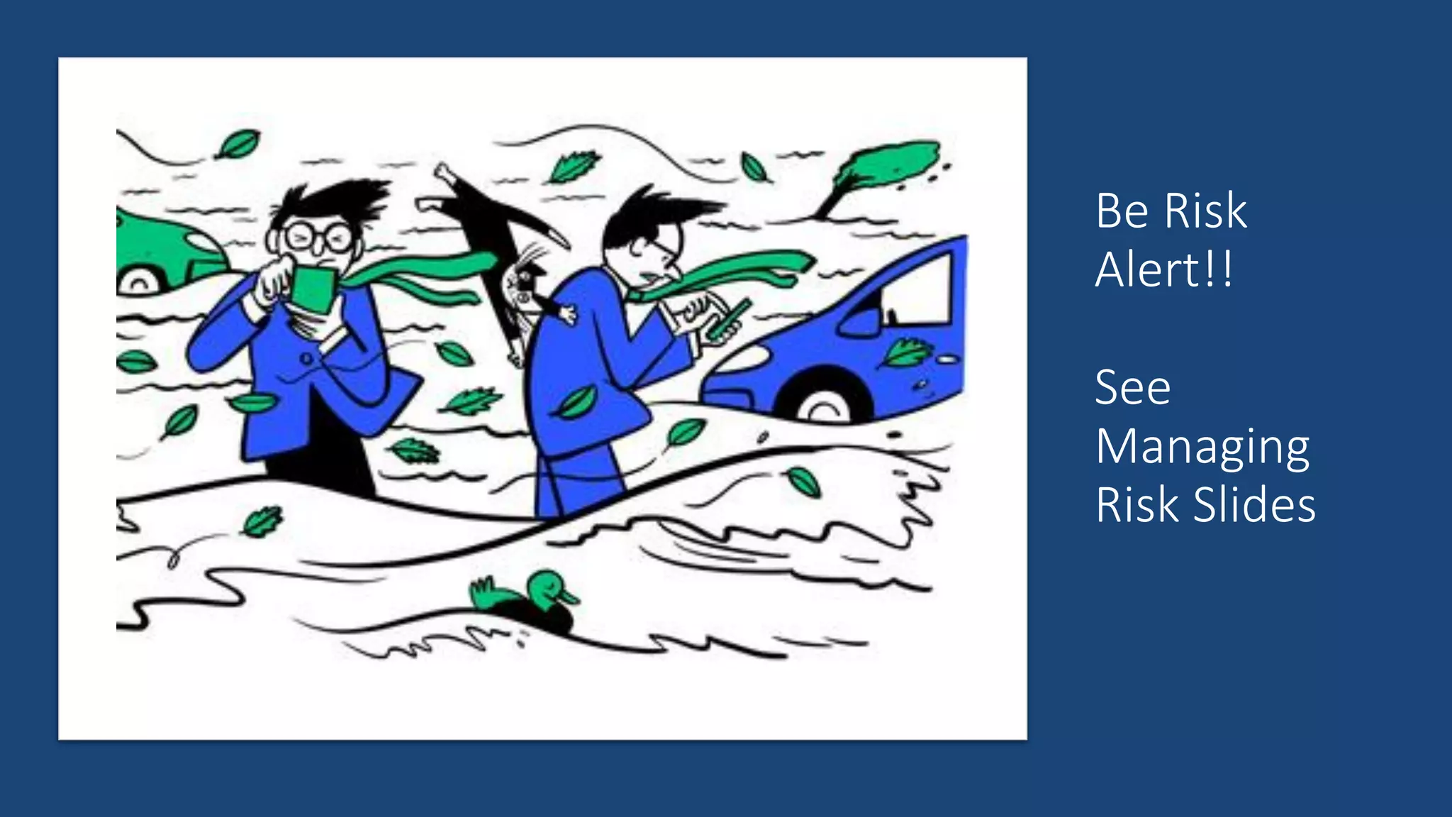 Be Risk
Alert!!
See
Managing
Risk Slides
 