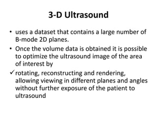 SAFETY
• Ultrasound is energy and is absorbed by
tissue, causing heating
• 2D ultrasound has been used to image the
foetus...