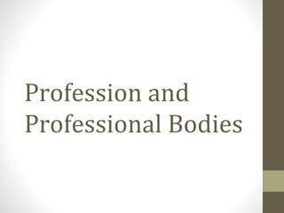 Profession and
Professional Bodies
 