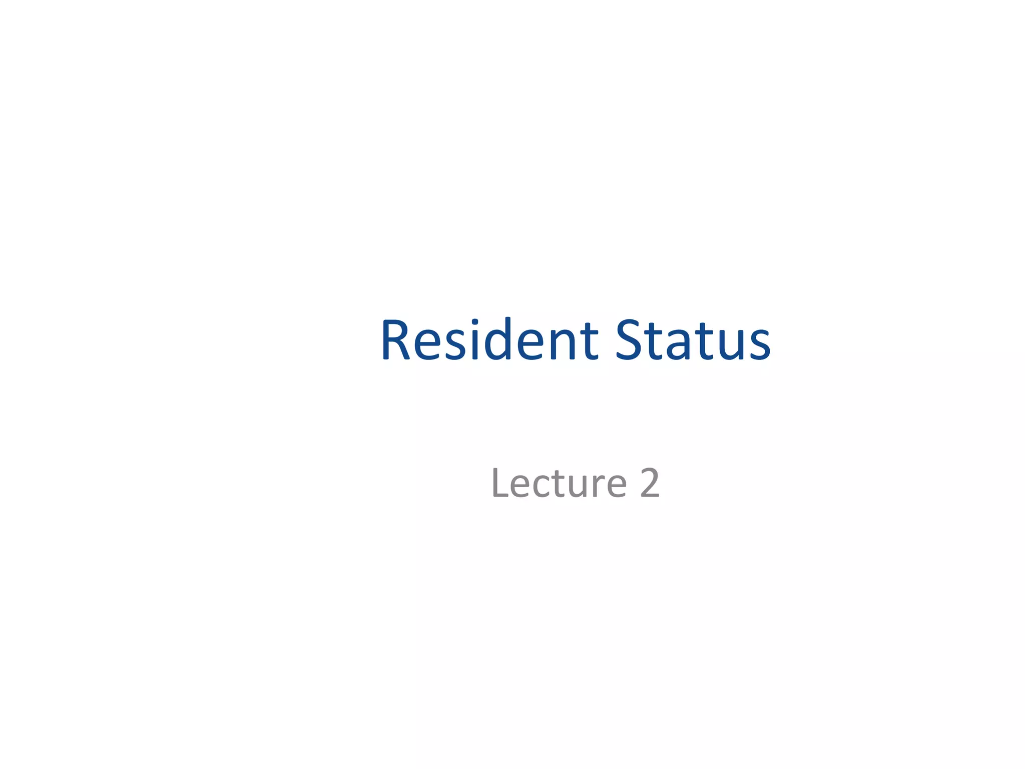 Resident Status 
Lecture 2 
 