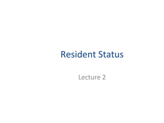 Resident Status 
Lecture 2 
 