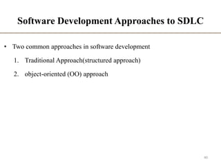 Software Development Approaches to SDLC
• Two common approaches in software development
1. Traditional Approach(structured approach)
2. object-oriented (OO) approach
40
 