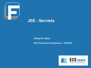 JEE - Servlets
Fahad R. Golra
ECE Paris Ecole d'Ingénieurs - FRANCE
 