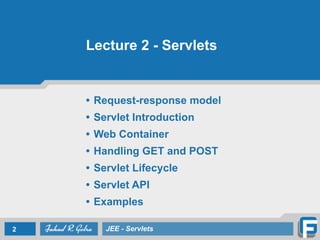 Lecture 2 - Servlets
• Request-response model
• Servlet Introduction
• Web Container
• Handling GET and POST
• Servlet Lifecycle
• Servlet API
• Examples
2 JEE - Servlets
 