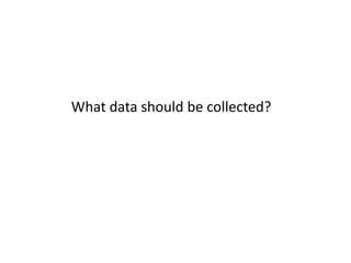 What data should be collected?
 