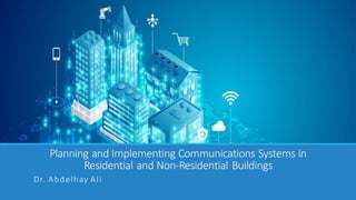 Planning and Implementing Communications Systems in
Residential and Non-Residential Buildings
Dr. Abdelhay Ali
 