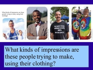 What kinds of impressions are these people trying to make, using their clothing? 