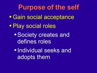 Purpose of the self Gain social acceptance Play social roles Society creates and defines roles Individual seeks and adopts them 