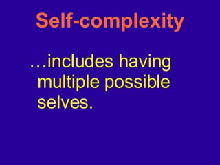Self-complexity … includes having multiple possible selves. 