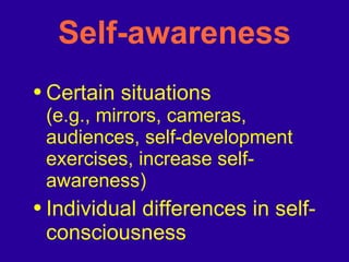 Self-awareness Certain situations  (e.g., mirrors, cameras, audiences, self-development exercises, increase self-awareness) Individual differences in self-consciousness 