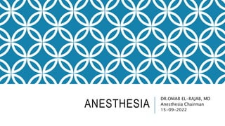 ANESTHESIA
DR.OMAR EL-RAJAB, MD
Anesthesia Chairman
15-09-2022
 