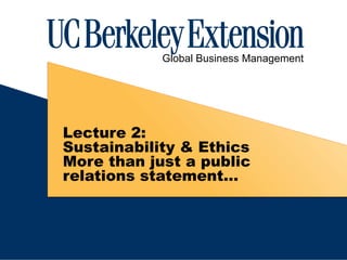 Lecture 2:
Sustainability & Ethics
More than just a public
relations statement…
Global Business Management
 
