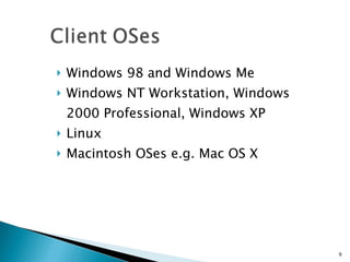 Windows 98 and Windows Me Windows NT Workstation, Windows 2000 Professional, Windows XP Linux Macintosh OSes e.g. Mac OS X 