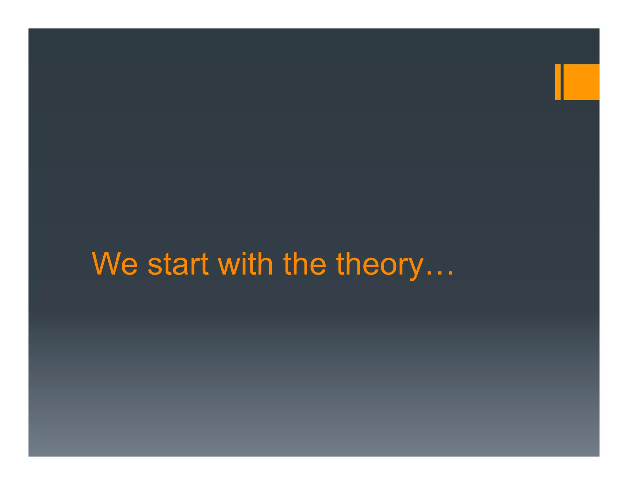 We start with the theory…
 