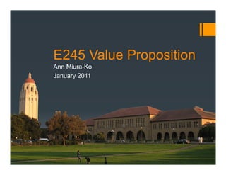 E245 Value Proposition
Ann Miura-Ko
January 2011
 