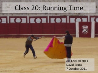 Class 20: Running Time




                cs1120 Fall 2011
                David Evans
                7 October 2011
 