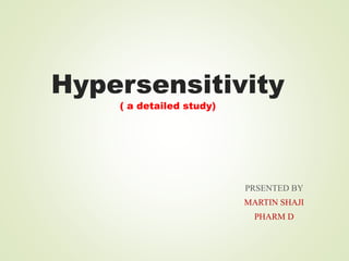 Hypersensitivity
( a detailed study)
PRSENTED BY
MARTIN SHAJI
PHARM D
 