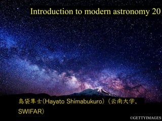Introduction to modern astronomy 20
島袋隼⼠(Hayato Shimabukuro)（云南⼤学、
SWIFAR）
©GETTYIMAGES
 