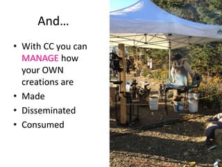 And…
• With CC you can
  MANAGE how
  your OWN
  creations are
• Made
• Disseminated
• Consumed
 