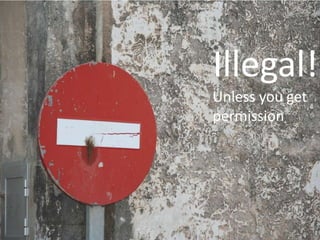 Illegal!!
Unless you get
permission
 