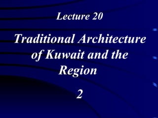 Lecture 20 Traditional Architecture of Kuwait and the Region  2 