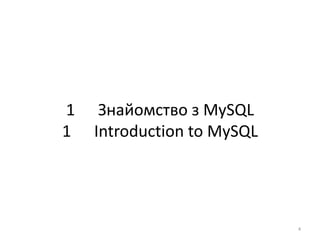 1 Знайомство з MySQL
1 Introduction to MySQL
4
 