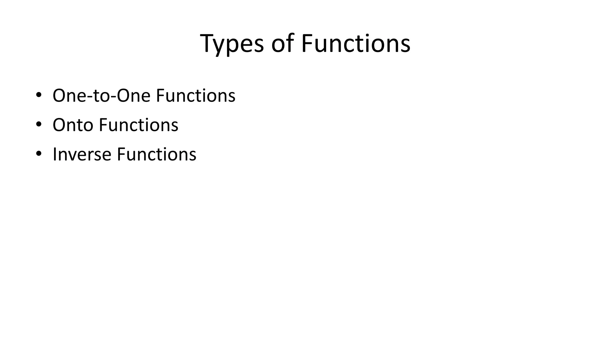 Types of Functions
• One-to-One Functions
• Onto Functions
• Inverse Functions
 