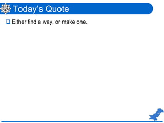Today’s Quote
 Either find a way, or make one.
 
