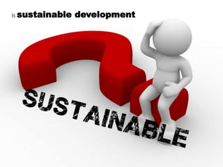 Is sustainable development
 