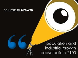The Limits to Growth
population and
industrial growth
cease before 2100
 