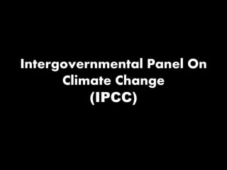 Intergovernmental Panel On
Climate Change
(IPCC)
 