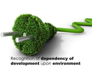 Recognition of dependency of
development upon environment
 