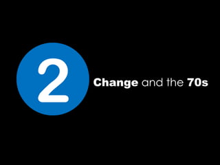 Change and the 70s
2
 
