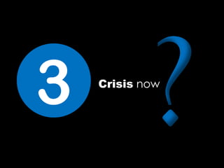 Crisis now
3
 