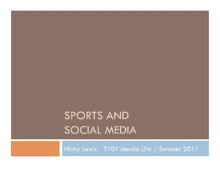 SPORTS AND
SOCIAL MEDIA
Nicky Lewis T101 Media Life / Summer 2011
 