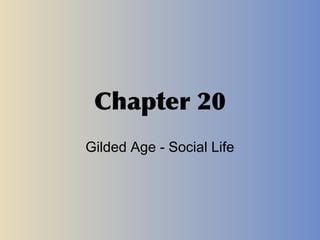 Chapter 20
Gilded Age - Social Life
 