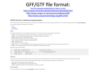 GFF/GTF	
  ﬁle	
  format:	
  
hep://en.wikipedia.org/wiki/General_feature_format	
  	
  
hep://useast.ensembl.org/info/website/upload/gﬀ.html	
  	
  
hep://www.sanger.ac.uk/resources/sooware/gﬀ/	
  
hep://www.sequenceontology.org/gﬀ3.shtml	
  	
  	
  
 