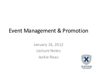 Event Management & Promotion

        January 16, 2012
          Lecture Notes
           Jackie Reau
 
