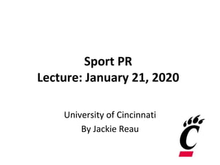 Sport PR
Lecture: January 21, 2020
University of Cincinnati
By Jackie Reau
 