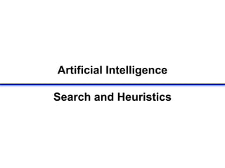 Artificial Intelligence
Search and Heuristics
 
